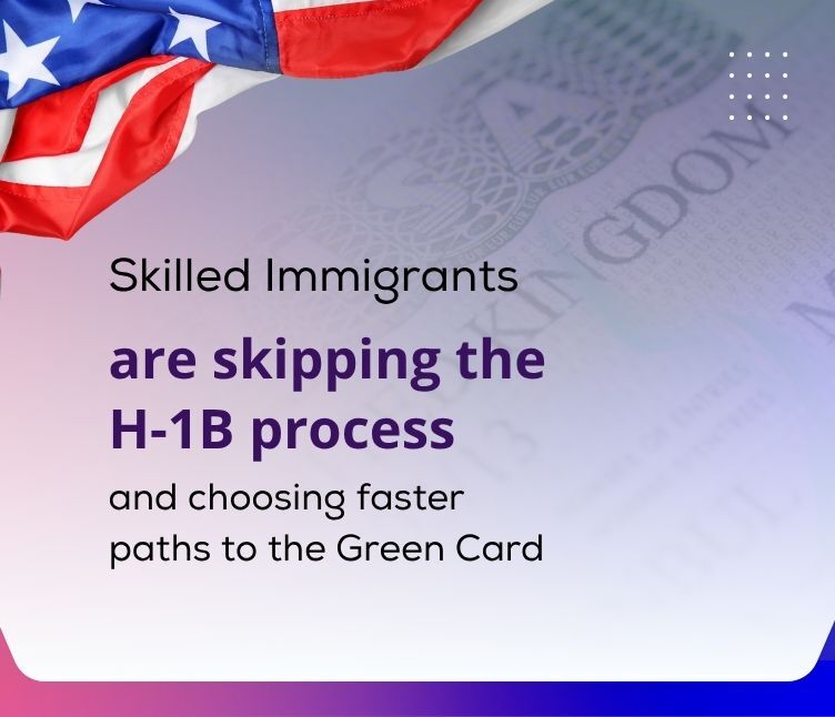 Skilled Immigrants are skipping the H-1B process
               and choosing faster paths to the Green Card