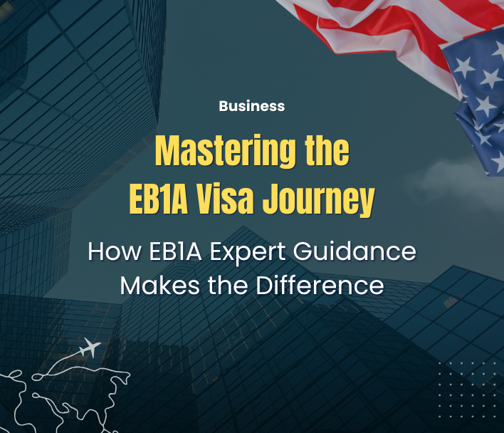 Mastering the EB1A Visa Journey:  How EB1A Expert Guidance Makes the Difference